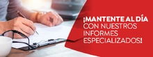 ¡Mantente al día con nuestros informes especializados!