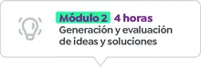 M&oacute;dulo 2 - 4 horas Generaci&oacute;n y evaluaci&oacute;n de ideas y soluciones