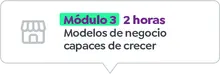 M&oacute;dulo 3 - 2 horas Modelos de negocio capaces de crecer